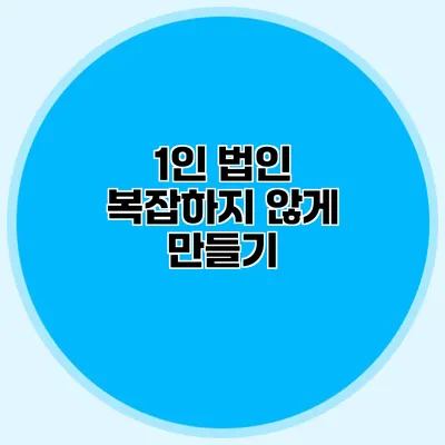 1인 법인 복잡하지 않게 만들기