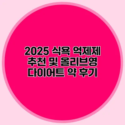 2025 식욕 억제제 추천 및 올리브영 다이어트 약 후기