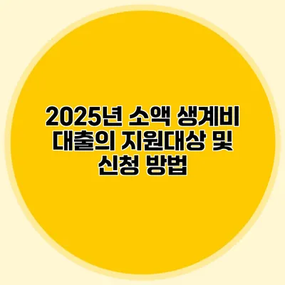 2025년 소액 생계비 대출의 지원대상 및 신청 방법