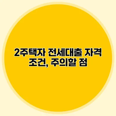 2주택자 전세대출 자격 조건, 주의할 점