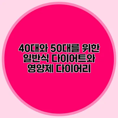 40대와 50대를 위한 일반식 다이어트와 영양제 다이어리