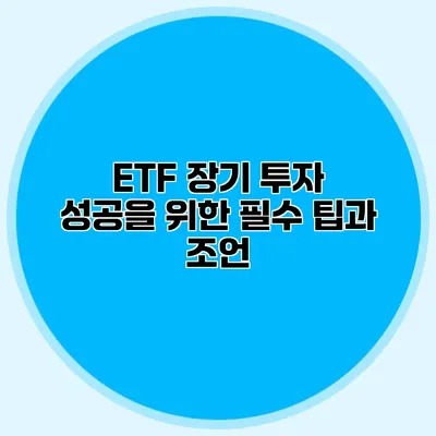 ETF 장기 투자 성공을 위한 필수 팁과 조언