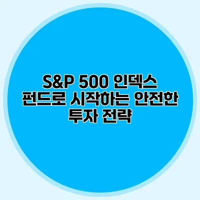 S&P 500 인덱스 펀드로 시작하는 안전한 투자 전략