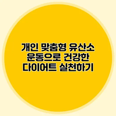 개인 맞춤형 유산소 운동으로 건강한 다이어트 실천하기