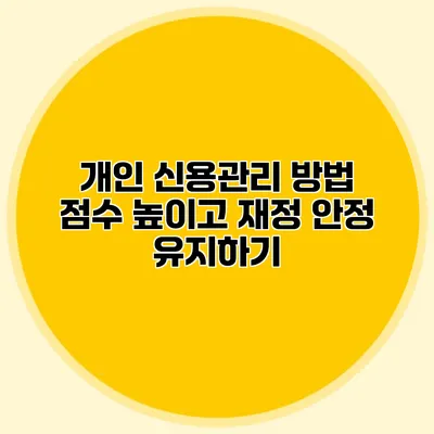 개인 신용관리 방법 점수 높이고 재정 안정 유지하기