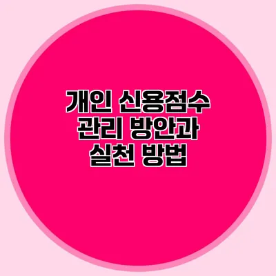 개인 신용점수 관리 방안과 실천 방법