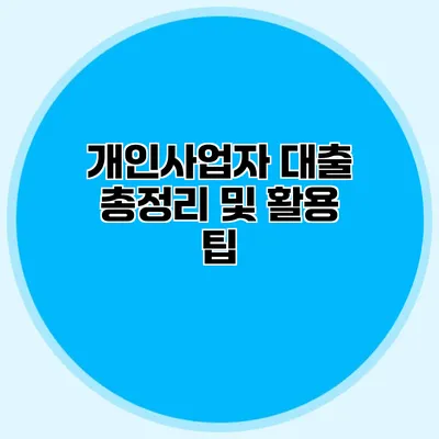 개인사업자 대출 총정리 및 활용 팁