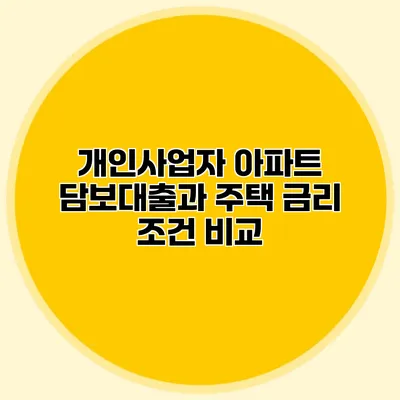 개인사업자 아파트 담보대출과 주택 금리 조건 비교