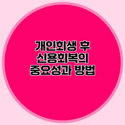 개인회생 후 신용회복의 중요성과 방법