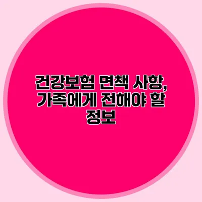 건강보험 면책 사항, 가족에게 전해야 할 정보