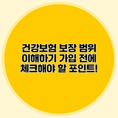 건강보험 보장 범위 이해하기 가입 전에 체크해야 할 포인트!