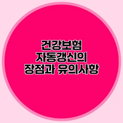 건강보험 자동갱신의 장점과 유의사항