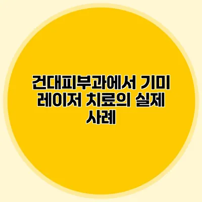 건대피부과에서 기미 레이저 치료의 실제 사례