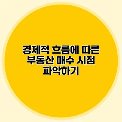 경제적 흐름에 따른 부동산 매수 시점 파악하기