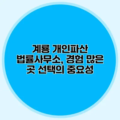 계룡 개인파산 법률사무소, 경험 많은 곳 선택의 중요성