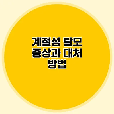 계절성 탈모 증상과 대처 방법