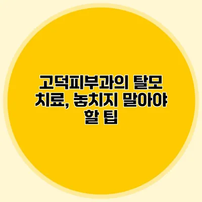 고덕피부과의 탈모 치료, 놓치지 말아야 할 팁