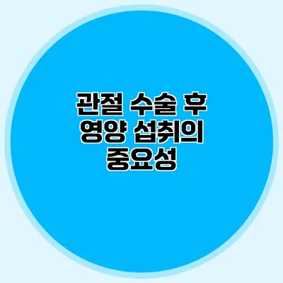 관절 수술 후 영양 섭취의 중요성