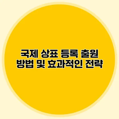 국제 상표 등록 출원 방법 및 효과적인 전략