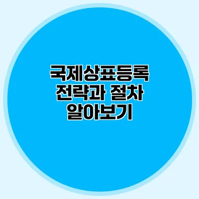 국제상표등록 전략과 절차 알아보기