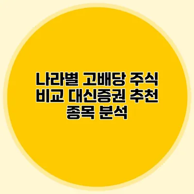 나라별 고배당 주식 비교 대신증권 추천 종목 분석