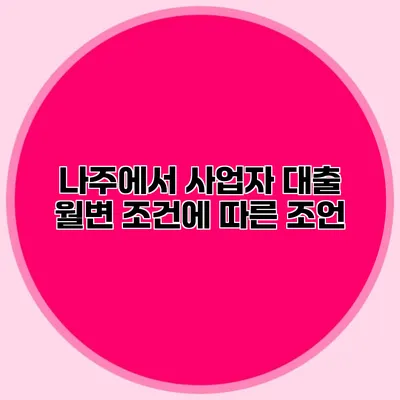 나주에서 사업자 대출 월변 조건에 따른 조언