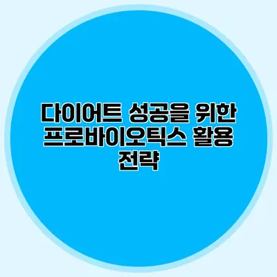 다이어트 성공을 위한 프로바이오틱스 활용 전략