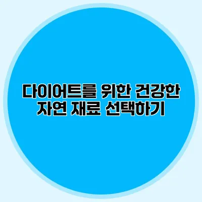 다이어트를 위한 건강한 자연 재료 선택하기