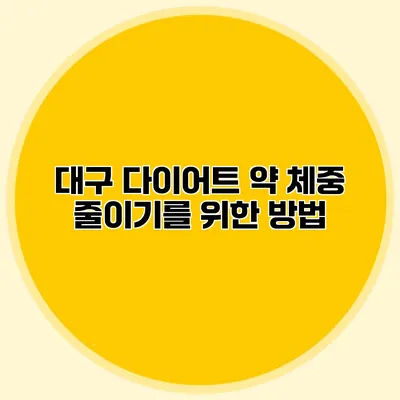 대구 다이어트 약 체중 줄이기를 위한 방법