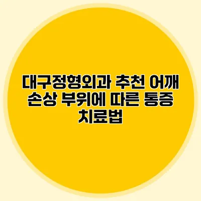 대구정형외과 추천 어깨 손상 부위에 따른 통증 치료법