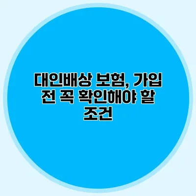 대인배상 보험, 가입 전 꼭 확인해야 할 조건