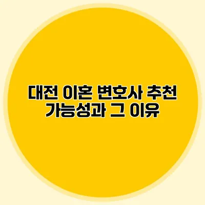 대전 이혼 변호사 추천 가능성과 그 이유