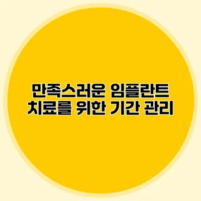 만족스러운 임플란트 치료를 위한 기간 관리