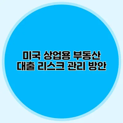 미국 상업용 부동산 대출 리스크 관리 방안