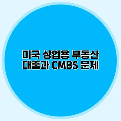 미국 상업용 부동산 대출과 CMBS 문제