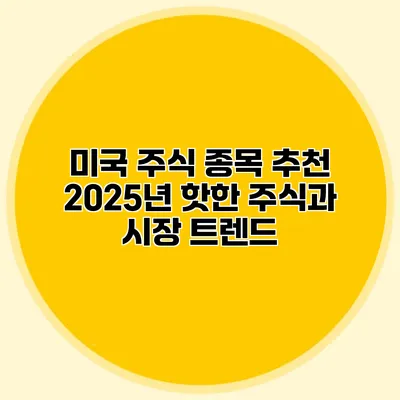 미국 주식 종목 추천 2025년 핫한 주식과 시장 트렌드