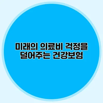 미래의 의료비 걱정을 덜어주는 건강보험