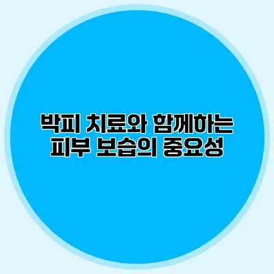 박피 치료와 함께하는 피부 보습의 중요성