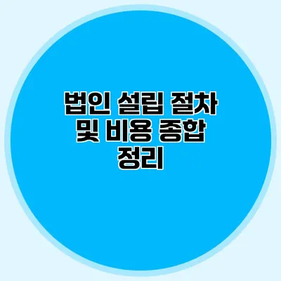 법인 설립 절차 및 비용 종합 정리