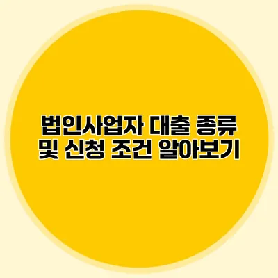 법인사업자 대출 종류 및 신청 조건 알아보기