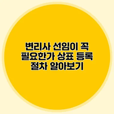 변리사 선임이 꼭 필요한가? 상표 등록 절차 알아보기