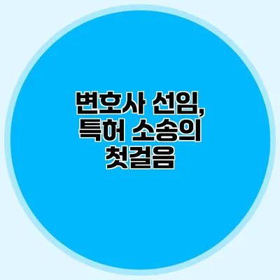 변호사 선임, 특허 소송의 첫걸음