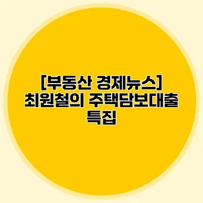 [부동산 경제뉴스] 최원철의 주택담보대출 특집