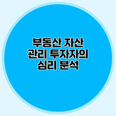 부동산 자산 관리 투자자의 심리 분석