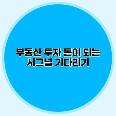 부동산 투자 돈이 되는 시그널 기다리기