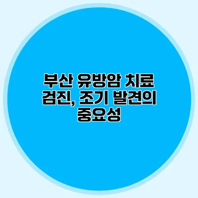 부산 유방암 치료 검진, 조기 발견의 중요성