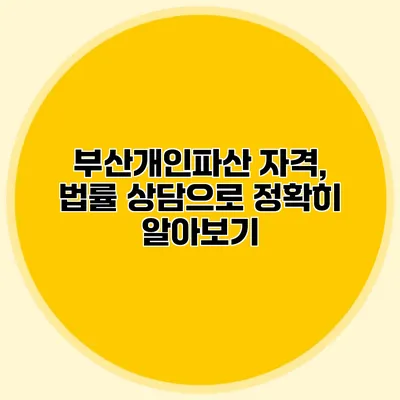 부산개인파산 자격, 법률 상담으로 정확히 알아보기