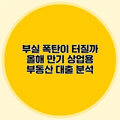 부실 폭탄이 터질까? 올해 만기 상업용 부동산 대출 분석