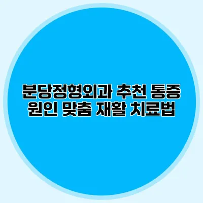 분당정형외과 추천 통증 원인 맞춤 재활 치료법