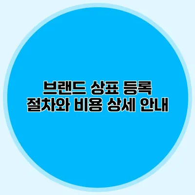 브랜드 상표 등록 절차와 비용 상세 안내